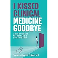 I Kissed Clinical Medicine Goodbye: A Guide for Physicians Who Want to Pivot to a Non-Clinical Career I Kissed Clinical Medicine Goodbye: A Guide for Physicians Who Want to Pivot to a Non-Clinical Career Kindle Paperback