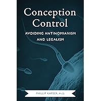 Conception Control: Avoiding Antinomianism and Legalism Conception Control: Avoiding Antinomianism and Legalism Paperback Kindle