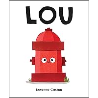 Lou: A Children's Picture Book About a Fire Hydrant and Unlikely Neighborhood Hero Lou: A Children's Picture Book About a Fire Hydrant and Unlikely Neighborhood Hero Hardcover Paperback
