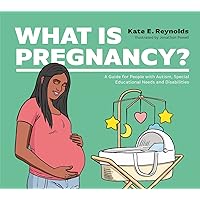What Is Pregnancy?: A Guide for People With Autism, Special Educational Needs and Disabilities (Healthy Loving, Healthy Living) What Is Pregnancy?: A Guide for People With Autism, Special Educational Needs and Disabilities (Healthy Loving, Healthy Living) Hardcover Kindle