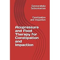 Acupressure and Food Therapy for Constipation and Impaction: Constipation and Impaction (Medical Books for Common People - Part 2) Acupressure and Food Therapy for Constipation and Impaction: Constipation and Impaction (Medical Books for Common People - Part 2) Paperback Kindle