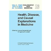 Health, Disease, and Causal Explanations in Medicine (Philosophy and Medicine, 16) Health, Disease, and Causal Explanations in Medicine (Philosophy and Medicine, 16) Hardcover Paperback