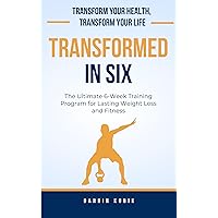 Transformed in Six : The Ultimate 6-Week Weight Training Program for Lasting Weight Loss and Fitness