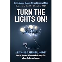 Turn the Lights On!: A Physician’s Personal Journey from the Darkness of Traumatic Brain Injury (TBI) to Hope, Healing, and Recovery Turn the Lights On!: A Physician’s Personal Journey from the Darkness of Traumatic Brain Injury (TBI) to Hope, Healing, and Recovery Paperback Audible Audiobook Kindle