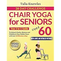 Chair Yoga For Seniors Over 60: Your 3-in-1 Guide in Only 10 Minutes a Day: Reclaim your Mobility, Independence, Strength, Balance and Flexibility with a 28-Day Challenge (Illustrated Poses)