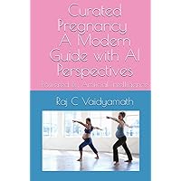 Curated Pregnancy: A Modern Guide with AI Perspectives: Powered By Artificial Intelligence (Parenting and Children Related)