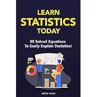 Learn Statistics Today: 50 Solved Equations To Easily Explain Statistics! (Content Guide Included) Learn Statistics Today: 50 Solved Equations To Easily Explain Statistics! (Content Guide Included) Paperback Kindle