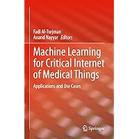 Machine Learning for Critical Internet of Medical Things: Applications and Use Cases Machine Learning for Critical Internet of Medical Things: Applications and Use Cases Kindle Hardcover