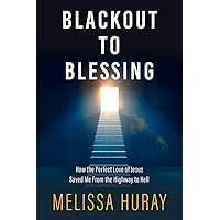 Blackout to Blessing: How the Perfect Love of Jesus Saved Me from the Highway to Hell Blackout to Blessing: How the Perfect Love of Jesus Saved Me from the Highway to Hell Paperback Kindle