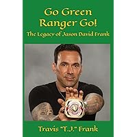 Go Green Ranger Go!: The Legacy of Jason David Frank Go Green Ranger Go!: The Legacy of Jason David Frank Paperback Kindle