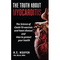 The Truth About Myocarditis: How Government data and Scientific research has shown that mRNA vaccines cause cardiovascular disase and what you can do to protect your health The Truth About Myocarditis: How Government data and Scientific research has shown that mRNA vaccines cause cardiovascular disase and what you can do to protect your health Paperback