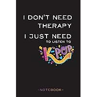 I don't Need Therapy, I Just Need Kpop: Kpop Journal | Oppa Gift for Korean Pop Fans, Boy Band Fans & Teen Girls who love Korea I don't Need Therapy, I Just Need Kpop: Kpop Journal | Oppa Gift for Korean Pop Fans, Boy Band Fans & Teen Girls who love Korea Paperback