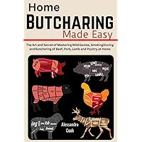 Home Butchering Made Easy: The Art and Secret of Mastering Wild Games, Smoking|Curing and Butchering of Beef, Pork, Lamb and Poultry at Home Home Butchering Made Easy: The Art and Secret of Mastering Wild Games, Smoking|Curing and Butchering of Beef, Pork, Lamb and Poultry at Home Paperback Kindle