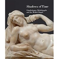 Shadows of Time: Giambologna, Michelangelo and the Medici Chapel Shadows of Time: Giambologna, Michelangelo and the Medici Chapel Paperback