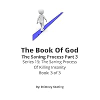 The Book Of God: The Saning Process Part 3 (The Saning Process Of Killing Insanity) The Book Of God: The Saning Process Part 3 (The Saning Process Of Killing Insanity) Kindle
