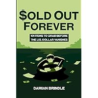 Sold Out Forever: 101 Items to Grab Before the U.S. Dollar Vanishes (The Survival Collection) Sold Out Forever: 101 Items to Grab Before the U.S. Dollar Vanishes (The Survival Collection) Paperback Kindle Audible Audiobook