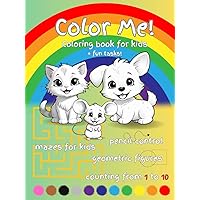 Color Me! Coloring book for kids + fun tasks! Preschool and Kindergarten. Ages 3-7: Educational Coloring Pages + pencil control | mazes for kids | geometric figures | counting from 1 to 10 Color Me! Coloring book for kids + fun tasks! Preschool and Kindergarten. Ages 3-7: Educational Coloring Pages + pencil control | mazes for kids | geometric figures | counting from 1 to 10 Hardcover