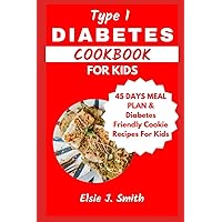 TYPE 1 DIABETES COOKBOOK FOR KIDS: Complete Guide to Children’s Kitchen with Healthy Low-carb Recipes and 45 days Meal Plan to Reverse Diabetes TYPE 1 DIABETES COOKBOOK FOR KIDS: Complete Guide to Children’s Kitchen with Healthy Low-carb Recipes and 45 days Meal Plan to Reverse Diabetes Paperback Kindle