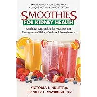 Smoothies for Kidney Health: A Delicious Approach to the Prevention and Management of Kidney Problems and So Much More Smoothies for Kidney Health: A Delicious Approach to the Prevention and Management of Kidney Problems and So Much More Paperback Kindle