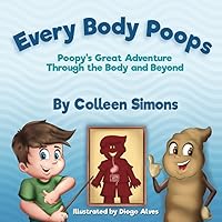 Every Body Poops: Poopy's Great Adventure Through the Body and Beyond Every Body Poops: Poopy's Great Adventure Through the Body and Beyond Paperback Kindle