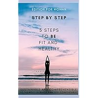 Step by Step fit and healthy: 5 steps to be fit and healthy (Edition for Woman)