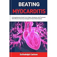BEATING MYOCARDITIS: A Comprehensive Guide To Its Origins, Symptoms, And Treatment With Effective Recovery Strategies of Heart Inflammations (Healthy Heart Chronicle) BEATING MYOCARDITIS: A Comprehensive Guide To Its Origins, Symptoms, And Treatment With Effective Recovery Strategies of Heart Inflammations (Healthy Heart Chronicle) Kindle Paperback