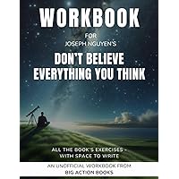 Workbook for Don't Believe Everything You Think by Joseph Nguyen: Exercises for Reflection and Processing the Lessons (Self-Growth and Mindfulness Workbooks) Workbook for Don't Believe Everything You Think by Joseph Nguyen: Exercises for Reflection and Processing the Lessons (Self-Growth and Mindfulness Workbooks) Paperback Hardcover
