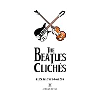 The Beatles Clichés: Whether you love them or hate them! The Beatles Clichés: Whether you love them or hate them! Paperback Kindle