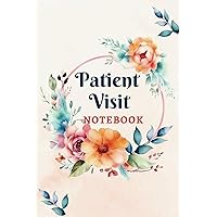 Patient Visit Notebook: Patient Visit Notes For Hospice Nurses, Doctors, and Healthcare Professionals