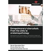 Extrapulmonary tuberculosis. From the clinic to anatomopathology: Extrapulmonary tuberculosis is sometimes diagnosed late and is detected as a finding in pathological anatomy