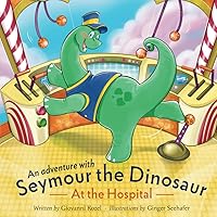 An Adventure with Seymour the Dinosaur At the Hospital