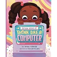 Think Like A Computer: Teaching Girls to Code (Terysa Solves It) Think Like A Computer: Teaching Girls to Code (Terysa Solves It) Paperback Kindle Audible Audiobook Hardcover