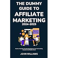 THE DUMMY GUIDE TO AFFILIATE MARKETING 2024-2025: Rookie to Royalties: Transforming Beginners into Merchandising Maestros in the Modern World THE DUMMY GUIDE TO AFFILIATE MARKETING 2024-2025: Rookie to Royalties: Transforming Beginners into Merchandising Maestros in the Modern World Paperback Kindle