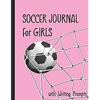 Soccer Journal for Girls with Writing Prompts: Practice Games Log Book Tracker and Wide Ruled Paper