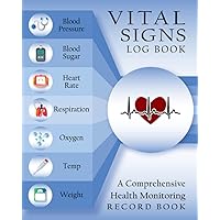 Vital Signs Log Book A Comprehensive Health Monitoring Record Book: Blood Pressure, Blood Sugar, Heart Rate, Respiration, Oxygen, Temp, Weight: A Daily Vital Signs Journal for 3+ Years Vital Signs Log Book A Comprehensive Health Monitoring Record Book: Blood Pressure, Blood Sugar, Heart Rate, Respiration, Oxygen, Temp, Weight: A Daily Vital Signs Journal for 3+ Years Paperback Hardcover