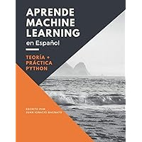 Aprende Machine Learning en Español: Teoría + Práctica Python (Spanish Edition) Aprende Machine Learning en Español: Teoría + Práctica Python (Spanish Edition) Paperback Kindle
