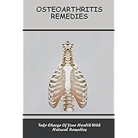 Osteoarthritis Remedies: Take Charge Of Your Health With Natural Remedies