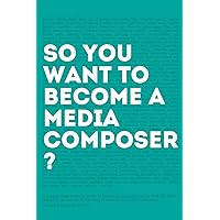 So, you want to become a media composer?: The most comprehensive guide to becoming successful in the film/TV/media industry, as told by 65 thriving professionals in mini interviews! So, you want to become a media composer?: The most comprehensive guide to becoming successful in the film/TV/media industry, as told by 65 thriving professionals in mini interviews! Paperback Kindle