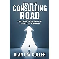 Traveling the Consulting Road: Career Wisdom for new consultants, candidates, and their mentors