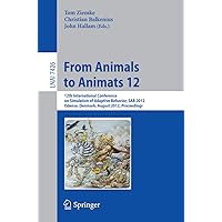 From Animals to Animats 12: 12th International Conference on Simulation of Adaptive Behavior, SAB 2012, Odense, Denmark, August 27-30, 2012, Proceedings (Lecture Notes in Computer Science, 7426) From Animals to Animats 12: 12th International Conference on Simulation of Adaptive Behavior, SAB 2012, Odense, Denmark, August 27-30, 2012, Proceedings (Lecture Notes in Computer Science, 7426) Paperback