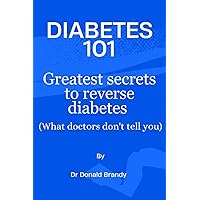 DIABETES 101: Greatest secrets to reverse diabetes (what doctors don't tell you) DIABETES 101: Greatest secrets to reverse diabetes (what doctors don't tell you) Paperback Kindle