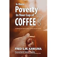 Is There Poverty in Your Cup of Coffee?: An overview of the global coffee value chain Is There Poverty in Your Cup of Coffee?: An overview of the global coffee value chain Paperback Kindle