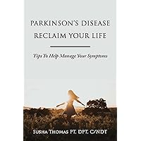 PARKINSON'S DISEASE RECLAIM YOUR LIFE- Tips To Help Manage Your Symptoms PARKINSON'S DISEASE RECLAIM YOUR LIFE- Tips To Help Manage Your Symptoms Kindle Paperback