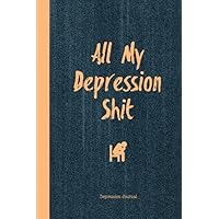 All My Depression Shit, Depression Journal: Prompts For Writing, Mental Health, Bipolar Anxiety & Panic Mood Disorder Self Care Book Notebook All My Depression Shit, Depression Journal: Prompts For Writing, Mental Health, Bipolar Anxiety & Panic Mood Disorder Self Care Book Notebook Paperback Hardcover