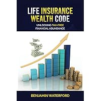 Life Insurance Wealth Code: Unlocking Tax-free Financial Abundance