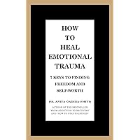 How to Heal Emotional Trauma: 7 Keys to Finding Freedom and Self-Worth How to Heal Emotional Trauma: 7 Keys to Finding Freedom and Self-Worth Paperback Kindle