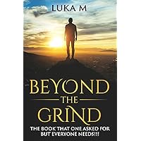 Beyond The Grind: The Book That One Asked For But Everyone Needs!!! Beyond The Grind: The Book That One Asked For But Everyone Needs!!! Paperback Kindle