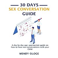 30 Days Sex Conversation Guide: A day by day age-appropriate Guide on how to have sex conversation with your child 30 Days Sex Conversation Guide: A day by day age-appropriate Guide on how to have sex conversation with your child Kindle Paperback