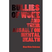 Bullies of Woke and their Assault on Mental Health Bullies of Woke and their Assault on Mental Health Paperback Kindle Hardcover