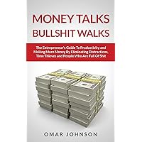 Money Talks Bullshit Walks The Entrepreneur's Guide to Productivity and Making More Money By Eliminating Distractions, Time Thieves and People Who Are Full of Shit Money Talks Bullshit Walks The Entrepreneur's Guide to Productivity and Making More Money By Eliminating Distractions, Time Thieves and People Who Are Full of Shit Paperback